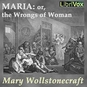 Maria: Or, the Wrongs of Woman by Mary Wollstonecraft