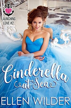 Cinderella at Sea (Launching Love #2) by Ellen Wilder