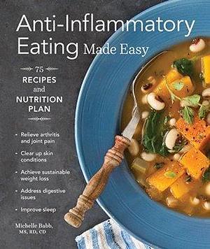 Anti-Inflammatory Eating Made Easy: 75 Recipes with Meal Plans for Beginners by Hilary McMullen, Michelle Babb, Michelle Babb, Julie Hopper