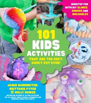 101 Kids Activities That Are the Ooey, Gooey-Est Ever!: Nonstop Fun with DIY Slimes, Doughs and Moldables by Brittanie Pyper, Holly Homer, Jamie Harrington