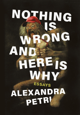 Nothing Is Wrong and Here Is Why: Essays by Alexandra Petri