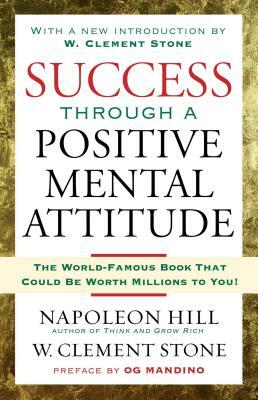 Success Through a Positive Mental Attitude by Napoleon Hill, W. Stone