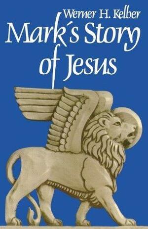 Mark's Story of Jesus by Werner H. Kelber