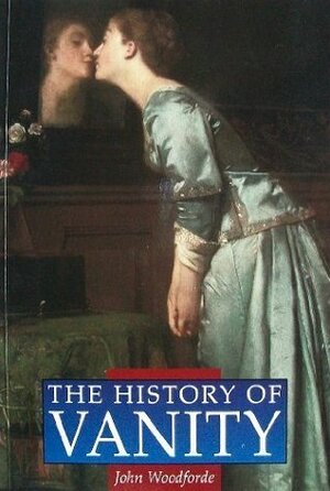 The History of Vanity (Illustrated History Paperbacks) by John Woodforde