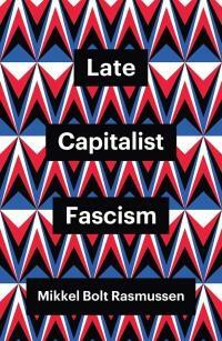 Late Capitalist Fascism by Mikkel Bolt Rasmussen