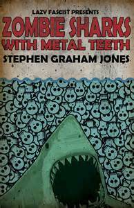 Zombie Sharks with Metal Teeth by Stephen Graham Jones, Jeremy Robert Johnson