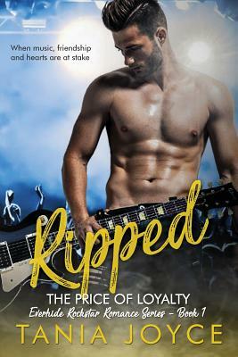 Ripped - The Price of Loyalty: Everhide Rockstar Romance Series by Tania Joyce