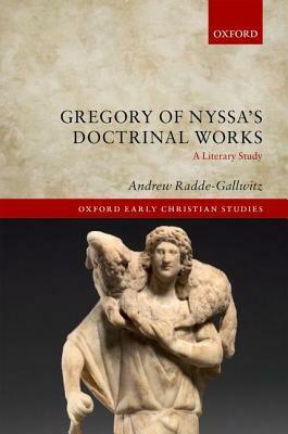 Gregory of Nyssa's Doctrinal Works: A Literary Study by Andrew Radde-Gallwitz