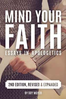 Mind Your Faith, 2nd Ed: Essays in Apologetics by Doy Moyer