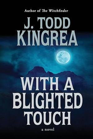 With A Blighted Touch by J. Todd Kingrea