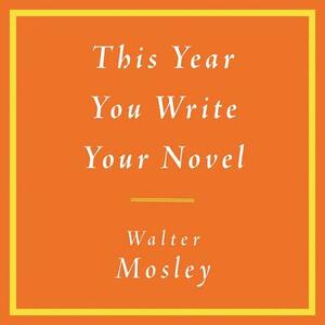 This Year You Write Your Novel by Walter Mosley