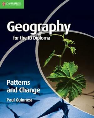 Geography for the IB Diploma: Patterns and Change by Paul Guinness