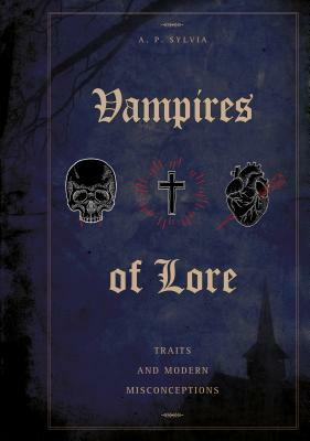 Vampires of Lore: Traits and Modern Misconceptions by A. P. Sylvia