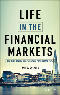 Life in the Financial Markets: How They Really Work and Why They Matter to You by Daniel Lacalle
