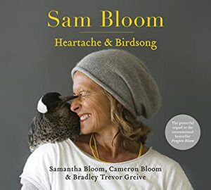 Sam Bloom: Heartache & Birdsong by Bradley Trevor Greive, Cameron Bloom, Samantha Bloom