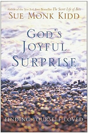 God's Joyful Surprise: Finding Yourself Loved by Sue Monk Kidd