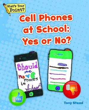 Cell Phones at School: Yes or No? by Tony Stead