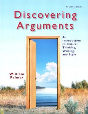 Discovering Arguments: An Introduction to Critical Thinking, Writing, and Style by William Palmer