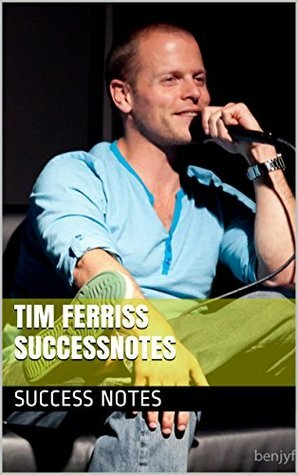 Tim Ferriss SUCCESSNotes: The 4-Hour Workweek, The 4-Hour Body, And 4-Hour Chef, And The New Rich by Success Notes