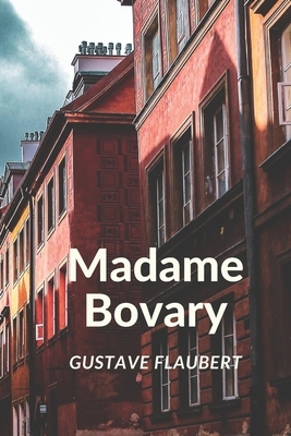 Madame Bovary: Gustave Flaubert by Gustave Flaubert