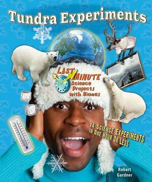 Tundra Experiments: 14 Science Experiments in One Hour or Less by Robert Gardner