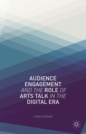 Audience Engagement and the Role of Arts Talk in the Digital Era by Lynne Conner
