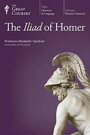 The Iliad of Homer: Lecture Transcript and Course Guidebook by Elizabeth Vandiver
