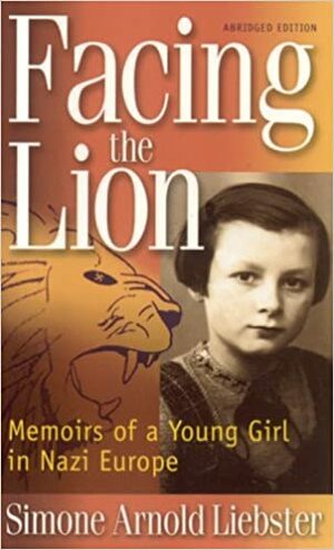 Facing the Lion (Abridged Edition): Memoirs of a Young Girl in Nazi Europe by Simone Arnold Liebster