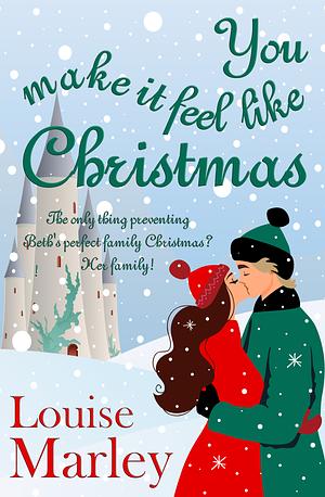 You Make It Feel Like Christmas by Louise Marley