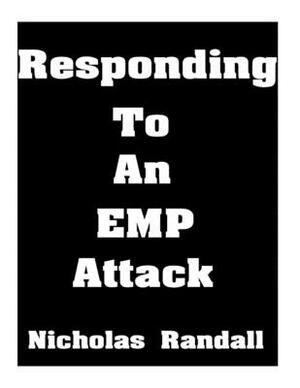 Responding To An EMP Attack: The Ultimate Beginner's Guide On How To Respond To An EMP Attack by Nicholas Randall