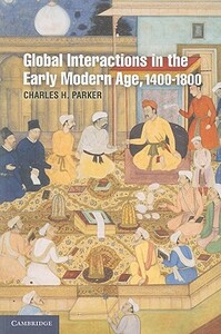 Global Interactions in the Early Modern Age, 1400-1800 by Charles H. Parker
