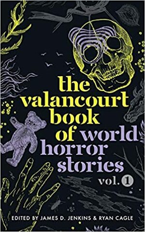 The Valancourt Book of World Horror Stories, Volume 1 by James D. Jenkins, Ryan Cagle