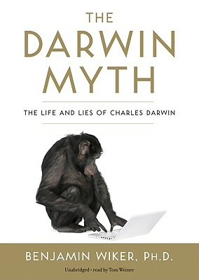 The Darwin Myth by Benjamin Wiker, Benjamin Wiker Ph. D.