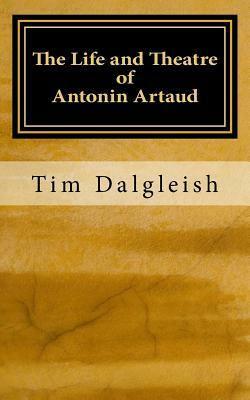 The Life and Theatre of Antonin Artaud by Tim Dalgleish