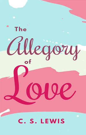 THE ALLEGORY OF LOVE by C.S. Lewis, C.S. Lewis