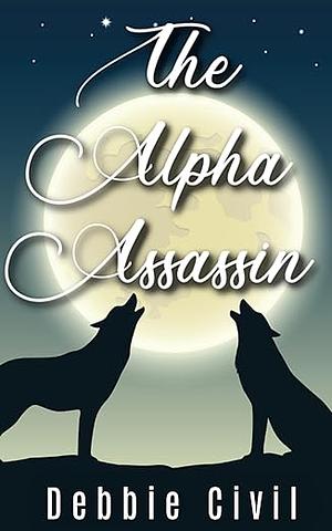 The Alpha Assassin  by Debbie Civil