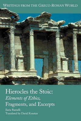 Hierocles the Stoic: Elements of Ethics, Fragments, and Excerpts by Ilaria L. E. Ramelli