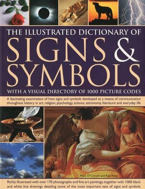 The Illustrated Dictionary of Signs & Symbols with a Visual Directory of 1000 Picture Codes: A Fascinating Visual Examination of How Signs and Symbols Developed as a Means of Communication Throughout History in Art, Religion, Psychology, Literature and... by Mark O'Connell