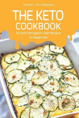 The Keto Cookbook: 25 Tasty Ketogenic Diet Recipes for Beginners by Nancy Silverman