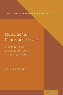 Music, Song, Dance, and Theater: Broadway Meets Social Justice Youth Community Practice by Melvin Delgado