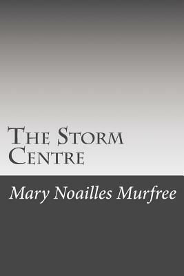 The Storm Centre by Mary Noailles Murfree