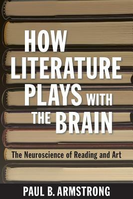 How Literature Plays with the Brain by Paul B. Armstrong