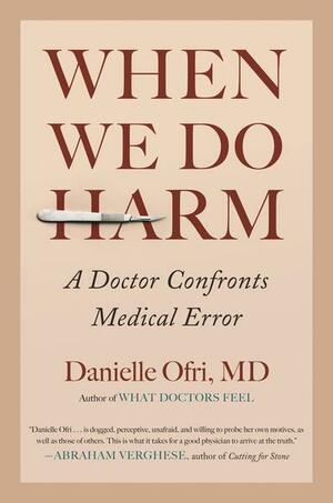 When We Do Harm: A Doctor Confronts Medical Error by Danielle Ofri