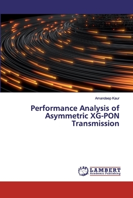 Performance Analysis of Asymmetric XG-PON Transmission by Amandeep Kaur