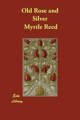 Old Rose and Silver by Myrtle Reed