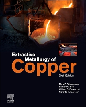 Extractive Metallurgy of Copper by William G. Davenport, Mark E. Schlesinger, Kathryn C. Sole