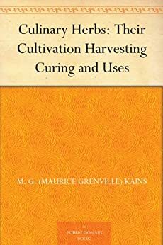 Culinary Herbs: Their Cultivation Harvesting Curing and Uses by Maurice Grenville Kains