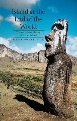 Island at the End of the World: The Turbulent History of Easter Island by Steven Roger Fischer