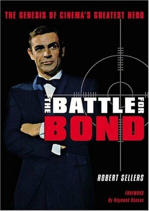 The Battle for Bond: The Genesis of Cinema's Greatest Hero by Robert Sellers