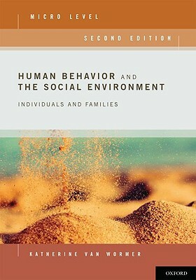 Human Behavior and the Social Environment, Micro Level: Individuals and Families by Katherine Van Wormer